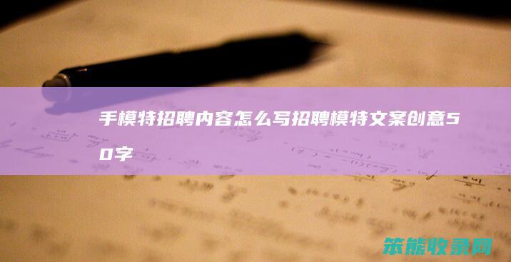 手模特招聘内容怎么写（招聘模特文案创意50字）
