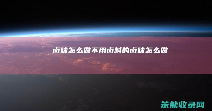 卤味怎么做（不用卤料的卤味怎么做）