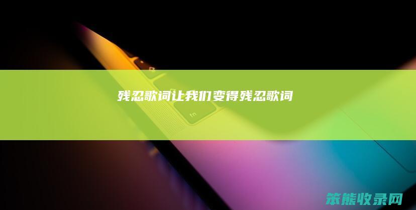 残忍歌词（让我们变得残忍歌词）