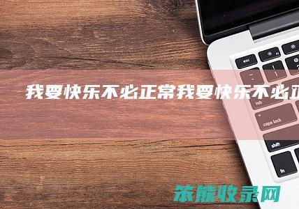 我要快乐,不必正常（我要快乐不必正常txt百度云）