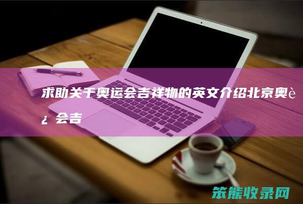 求助关于奥运会吉祥物的英文介绍（北京奥运会吉祥物英文介绍）