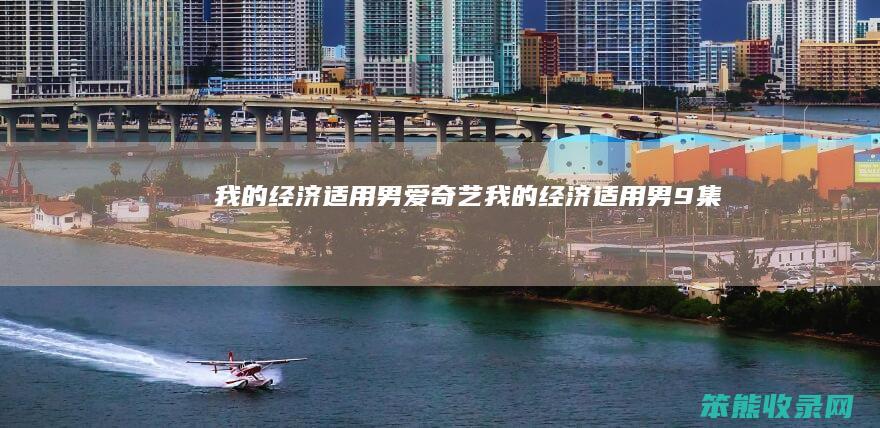 我的经济适用男爱奇艺（我的经济适用男9集）