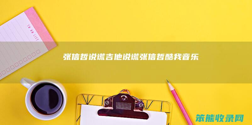 张信哲说谎吉他（说谎张信哲酷我音乐）