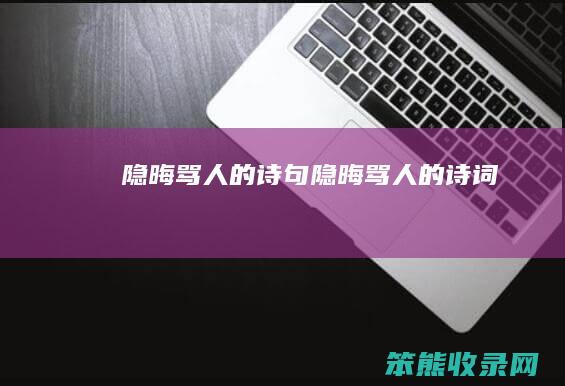 隐晦骂人的诗句（隐晦骂人的诗词）