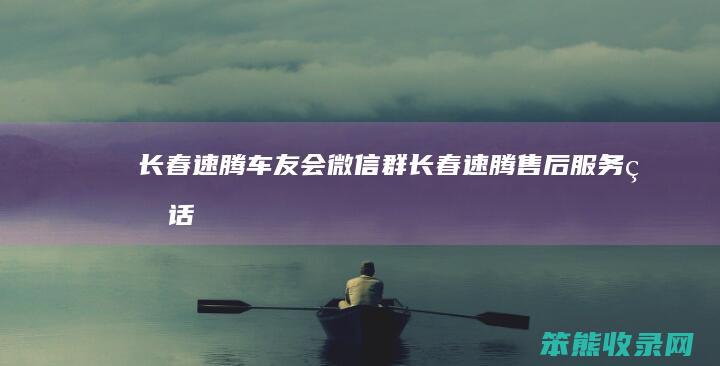 长春速腾车友会微信群（长春速腾售后服务电话）