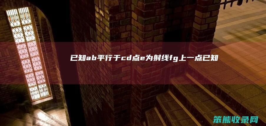 已知ab平行于cd点e为射线fg上一点（已知ab平行于cd,bc平行于de,角a20度,角c120度）