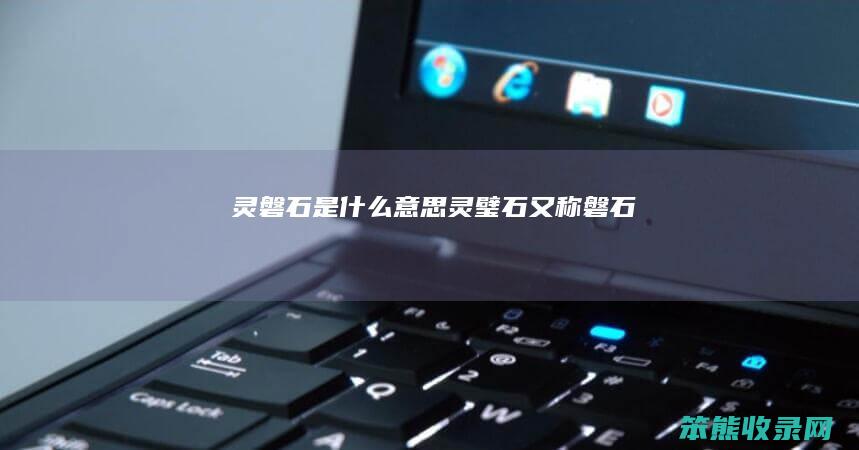 灵磐石是什么意思（灵璧石又称磐石）