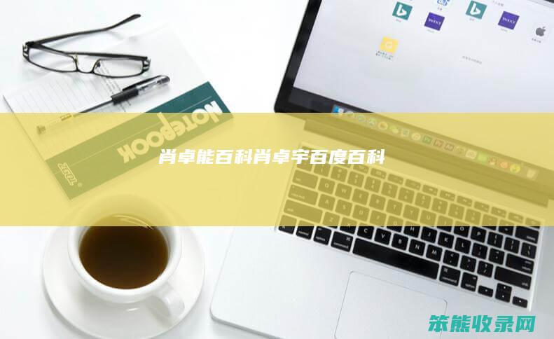 肖卓能百科（肖卓宇百度百科）