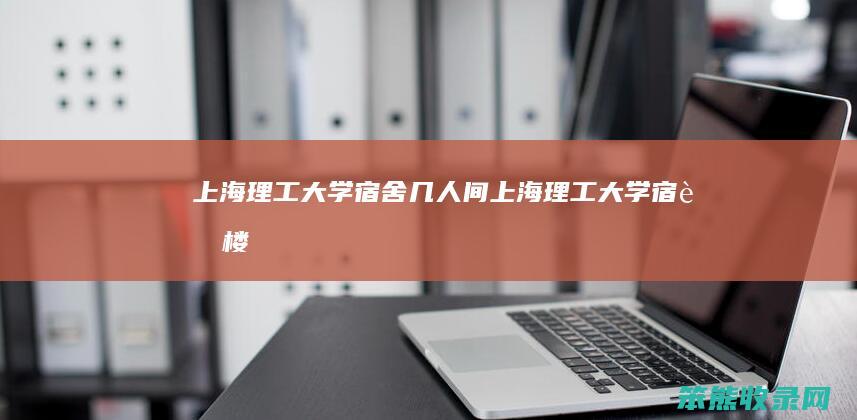 上海理工大学宿舍几人间（上海理工大学宿舍楼）