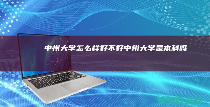中州大学怎么样好不好（中州大学是本科吗）