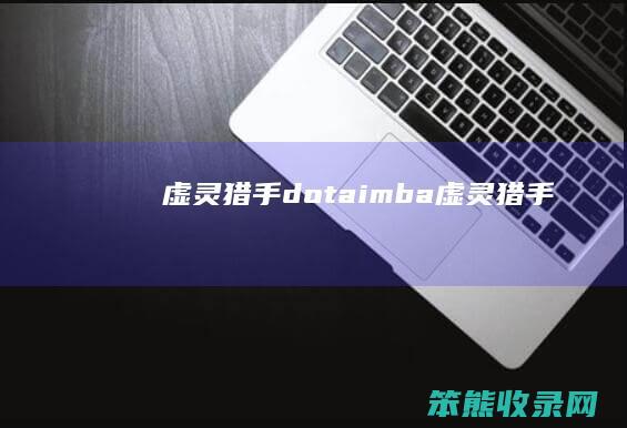 虚灵猎手（dotaimba虚灵猎手）