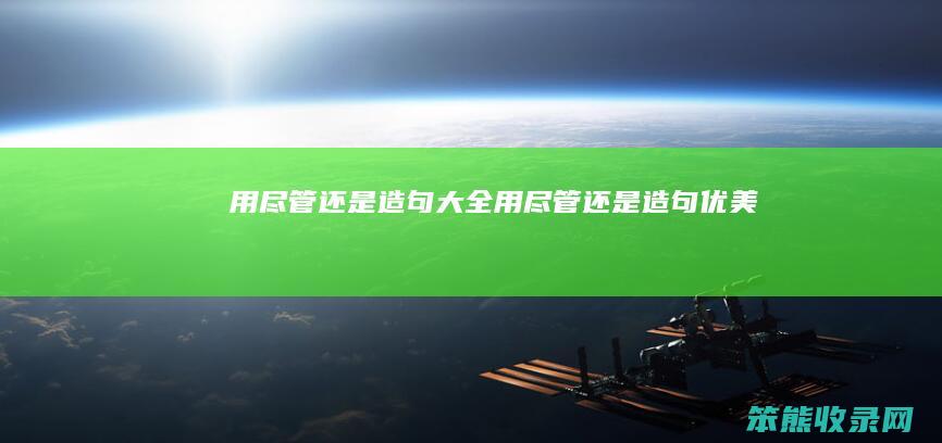 用尽管还是造句大全（用尽管还是造句优美）