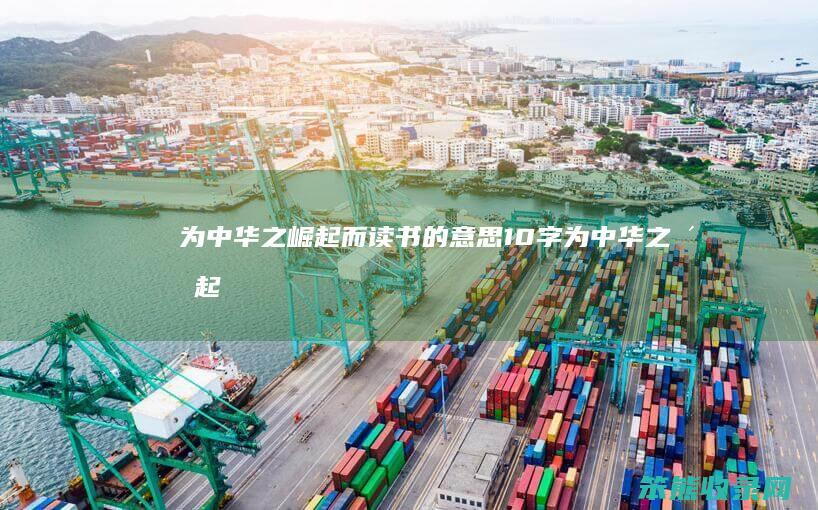 为中华之崛起而读书的意思10字（为中华之崛起而读书的意思30字）