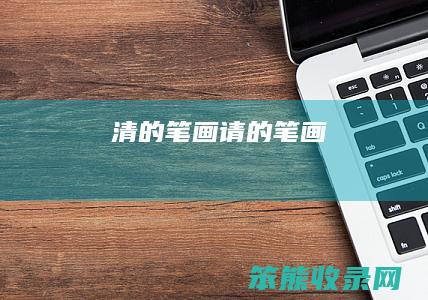 清的笔画（请的笔画）