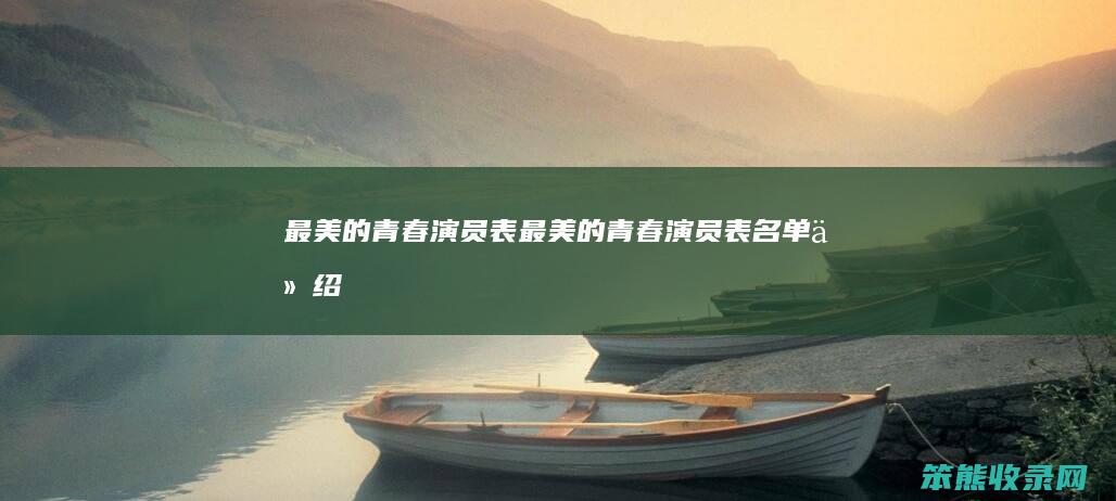 最美的青春演员表（最美的青春演员表名单介绍）