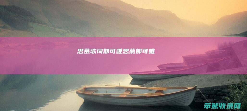 思慕歌词郁可唯（《思慕》郁可唯）