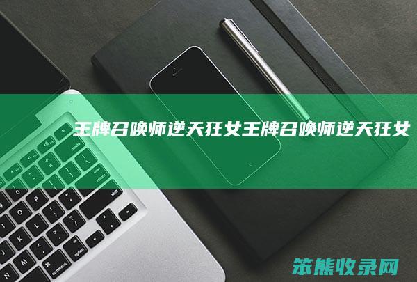 王牌召唤师逆天狂女（王牌召唤师,逆天狂女）