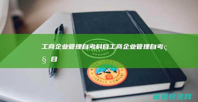 工商企业管理自考科目（工商企业管理自考科目）