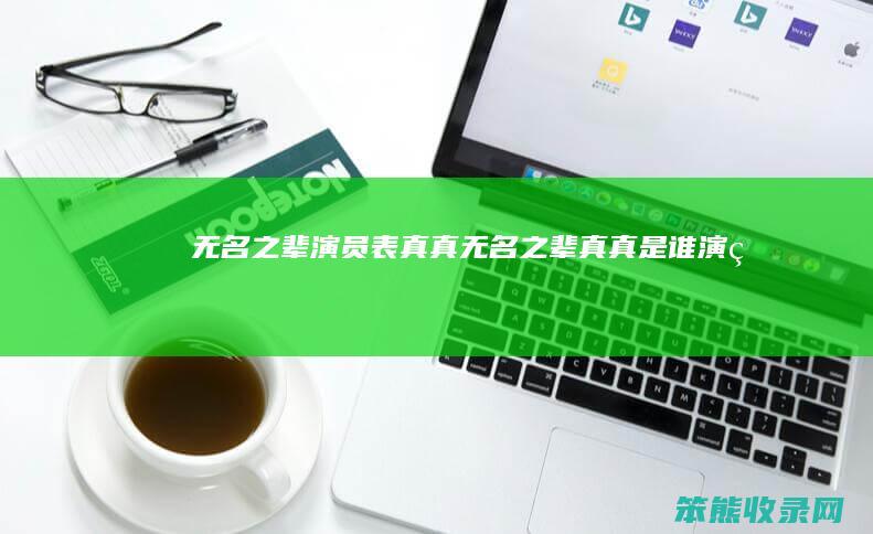 无名之辈演员表真真无名之辈真真是谁演的