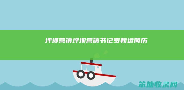 坪坝营镇（坪坝营镇书记罗朝远简历）