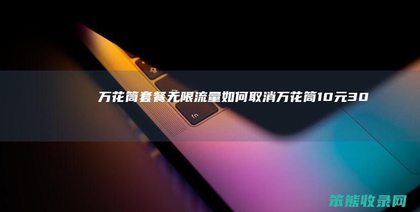 万花筒套餐无限流量取消万花筒10元30