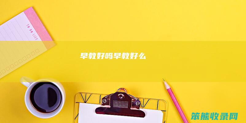 早教好吗（早教好么）