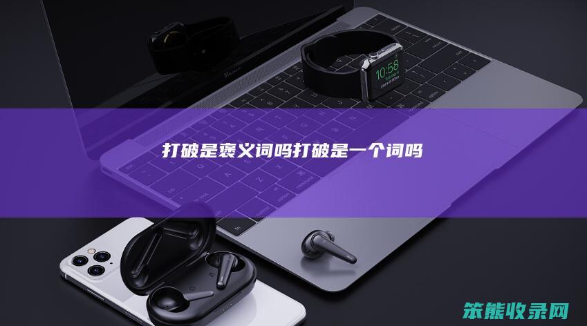 打破是褒义词吗（打破是一个词吗）