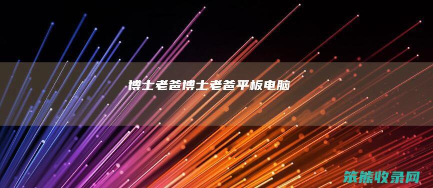 博士老爸（博士老爸平板电脑）
