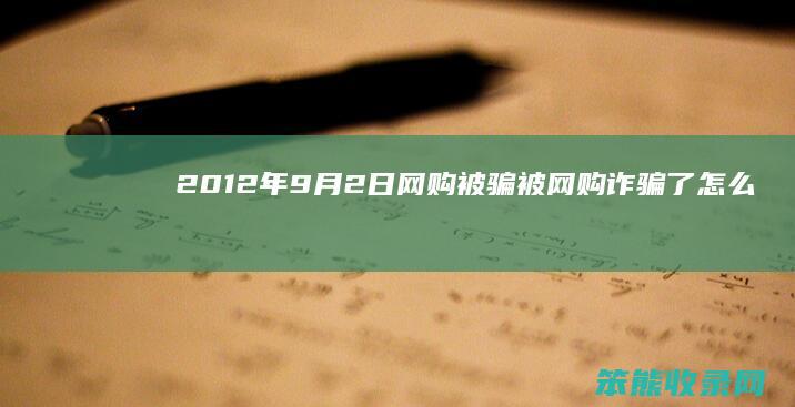2012年9月2日网购被骗（被网购诈骗了怎么办）
