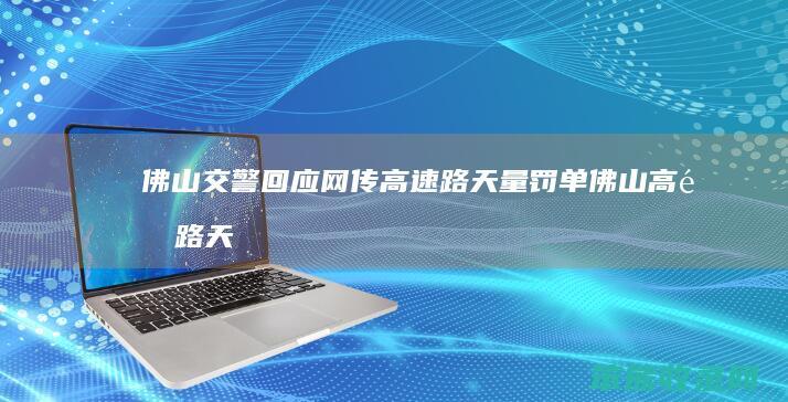 佛山交警回应网传高速路天量罚单（佛山高速路天价罚单）