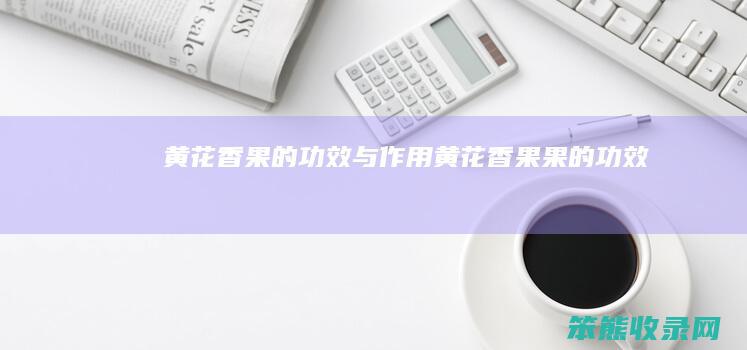 黄花香果的功效与作用（黄花香果果的功效）
