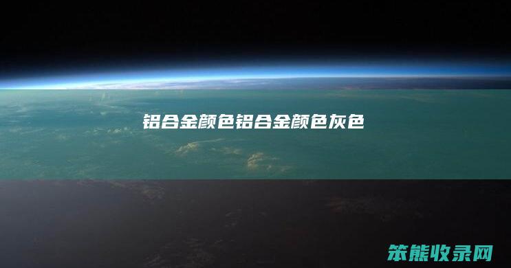 铝合金颜色（铝合金颜色灰色）
