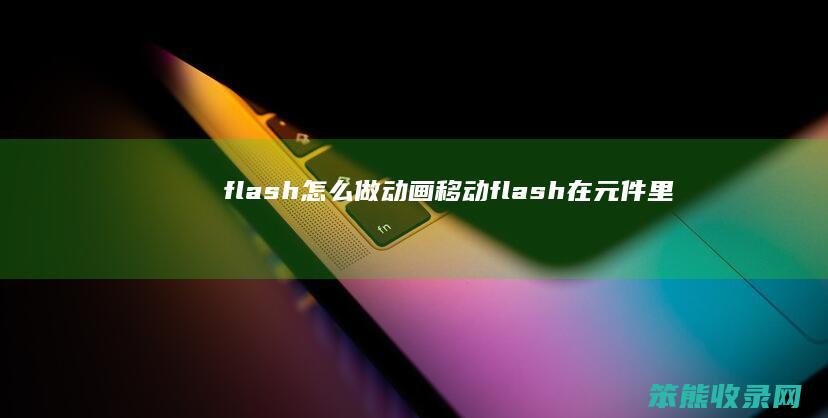 flash怎么做动画移动（flash在元件里做动画如何实现移动）