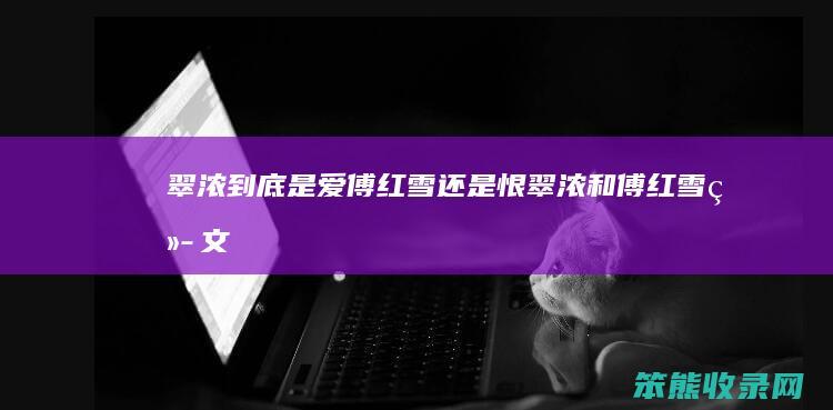 翠浓到底是爱傅红雪还是恨（翠浓和傅红雪续文）
