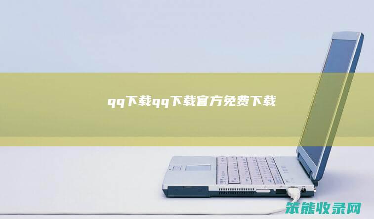 qq下载（qq下载官方免费下载）