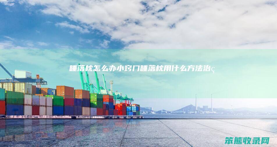 睡落枕办小窍门睡落枕用方法治疗