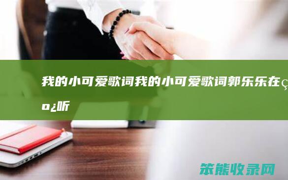 我的小可爱歌词（我的小可爱歌词郭乐乐在线听）