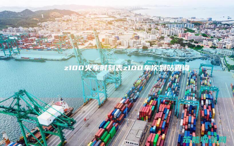 z100火车时刻表（z100车次到站查询）