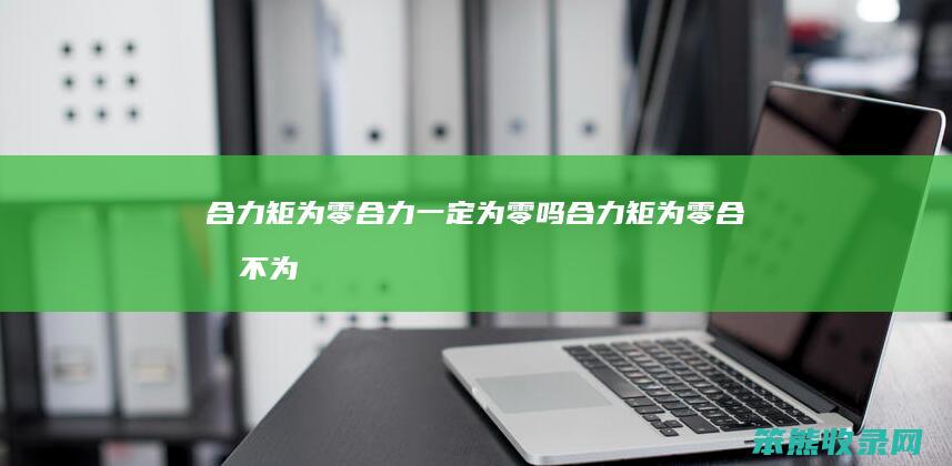 合力矩为零合力一定为零吗（合力矩为零合力不为零图示）