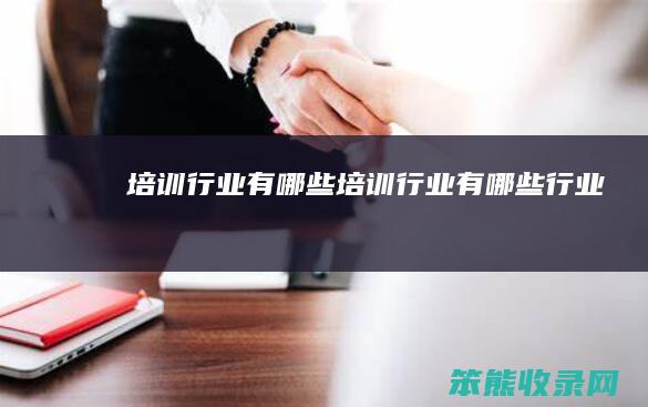 培训行业有哪些（培训行业有哪些行业）