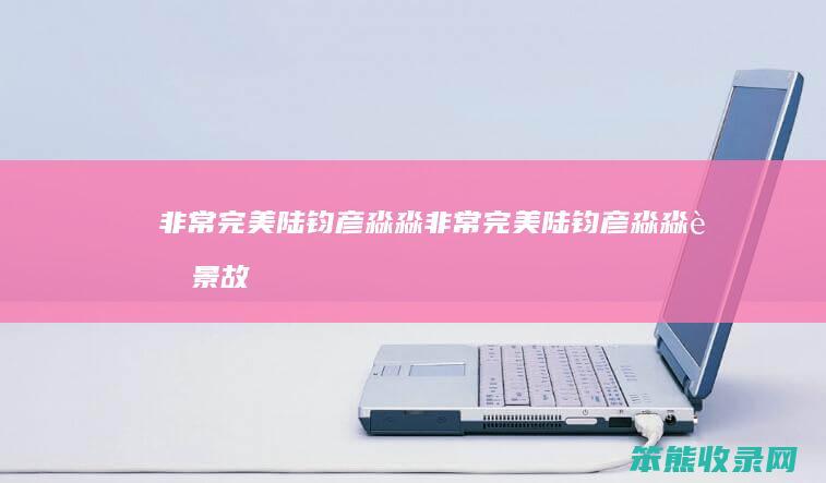 完美陆钧彦淼淼完美陆钧彦淼淼故