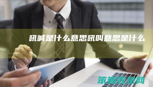 吼喊是什么意思（吼叫意思是什么）