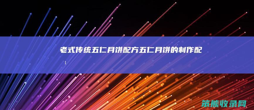 老式传统五仁月饼配方（五仁月饼的制作配方）