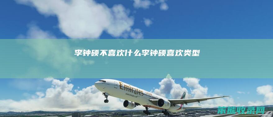 李钟硕不喜欢什么（李钟硕喜欢类型）