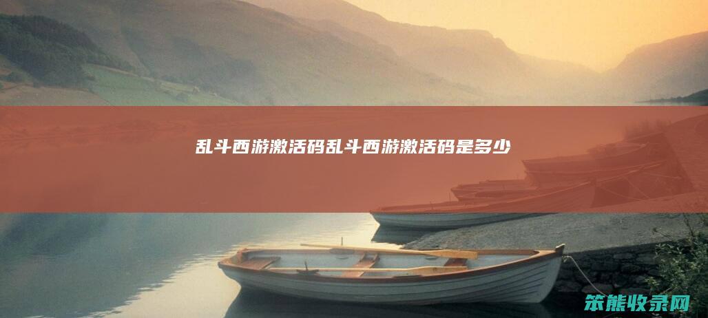 乱斗西游激活码（乱斗西游激活码是多少）
