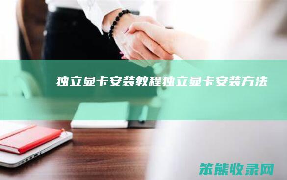 独立显卡安装教程（独立显卡安装方法）