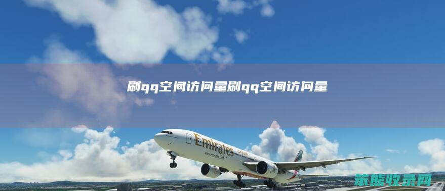 刷qq空间访问量刷qq空间访问量