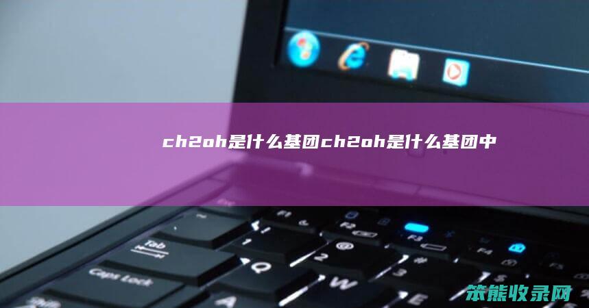 ch2oh是什么基团（ch2oh是什么基团中c的杂化类型）