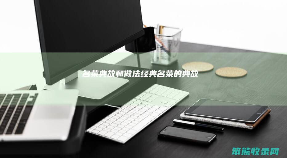 名菜典故和做法（经典名菜的典故）