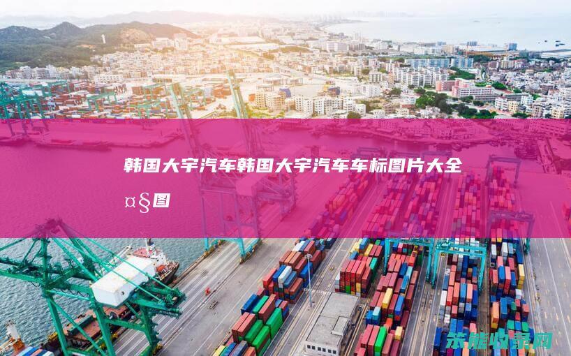 韩国大宇汽车（韩国大宇汽车车标图片大全大图）